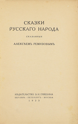 Ремизов А. Сказки русского народа, сказанные Алексеем Ремизовым. Берлин; Пб.; М.: Изд-во З.И. Гржебина, 1923.